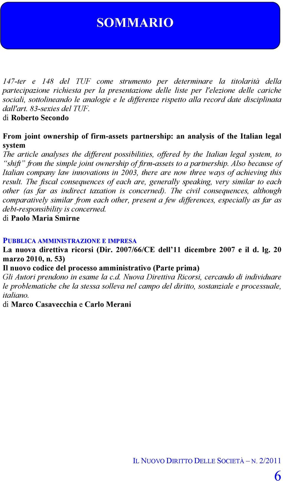 di Roberto Secondo From joint ownership of firm-assets partnership: an analysis of the Italian legal system The article analyses the different possibilities, offered by the Italian legal system, to