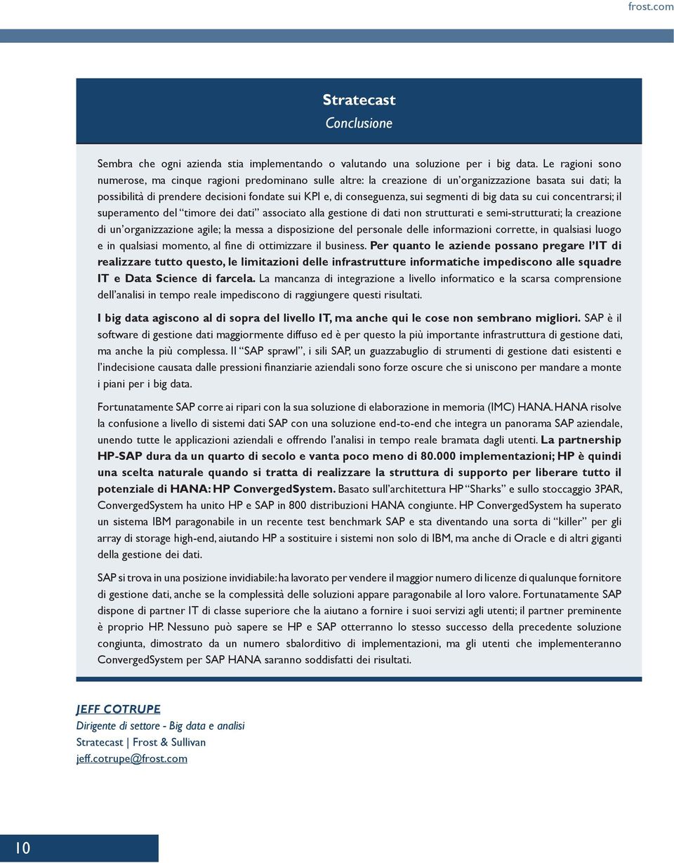 segmenti di big data su cui concentrarsi; il superamento del timore dei dati associato alla gestione di dati non strutturati e semi-strutturati; la creazione di un organizzazione agile; la messa a