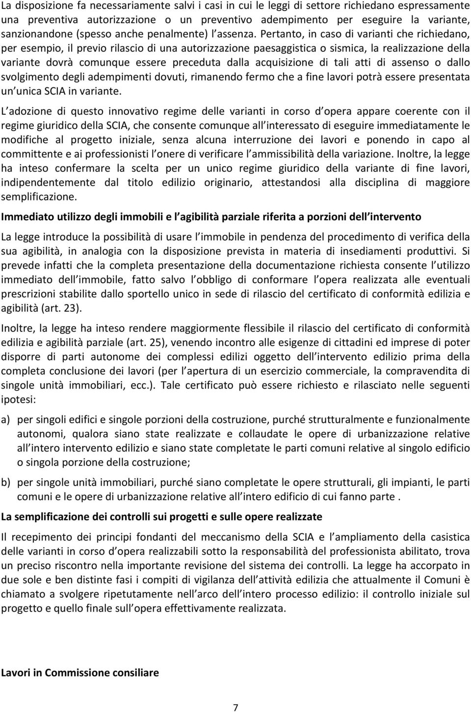 Pertanto, in caso di varianti che richiedano, per esempio, il previo rilascio di una autorizzazione paesaggistica o sismica, la realizzazione della variante dovrà comunque essere preceduta dalla