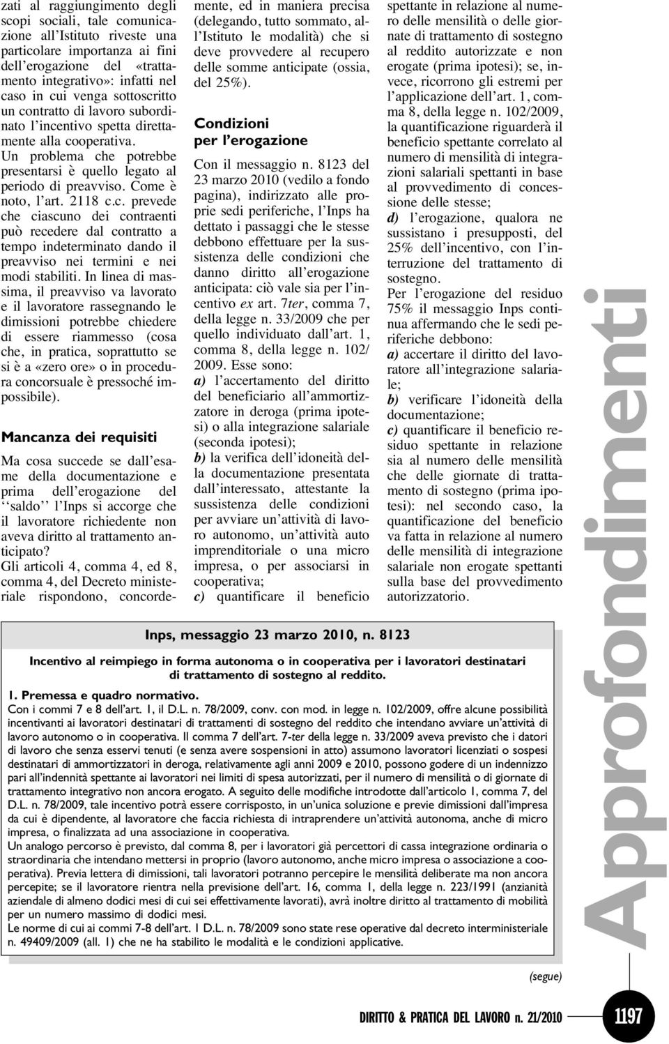 2118 c.c. prevede che ciascuno dei contraenti può recedere dal contratto a tempo indeterminato dando il preavviso nei termini e nei modi stabiliti.