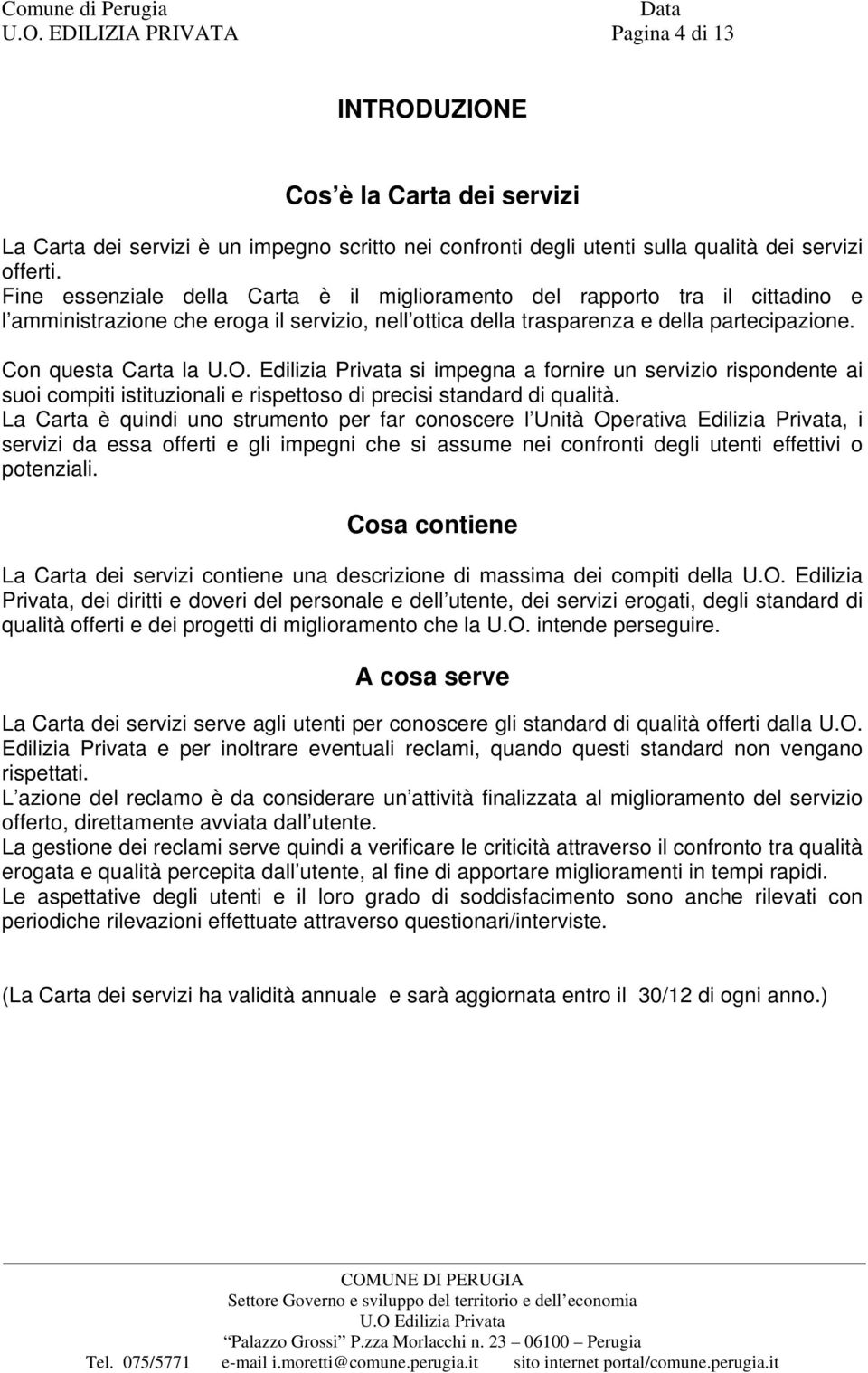 Edilizia Privata si impegna a fornire un servizio rispondente ai suoi compiti istituzionali e rispettoso di precisi standard di qualità.