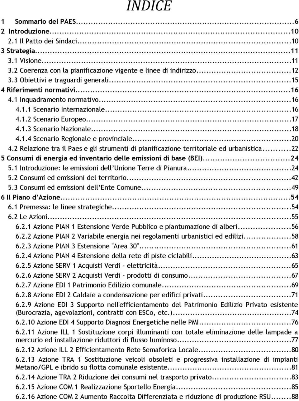 ..20 4.2 Relazione tra il Paes e gli strumenti di pianificazione territoriale ed urbanistica...22 5 Consumi di energia ed inventario delle emissioni di base (BEI)...24 5.