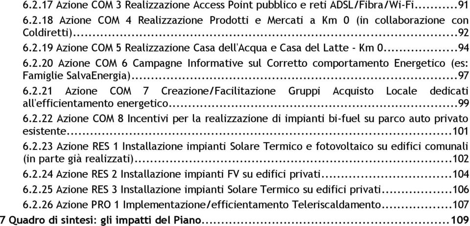 ..99 6.2.22 Azione COM 8 Incentivi per la realizzazione di impianti bi-fuel su parco auto privato esistente...101 6.2.23 Azione RES 1 Installazione impianti Solare Termico e fotovoltaico su edifici comunali (in parte già realizzati).