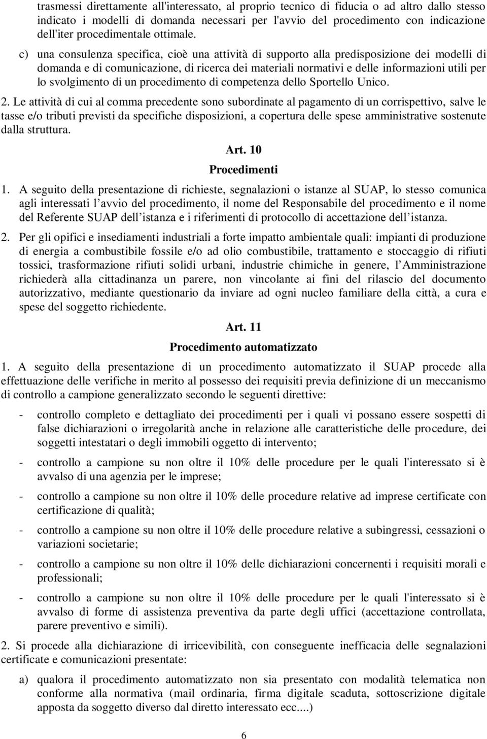 c) una consulenza specifica, cioè una attività di supporto alla predisposizione dei modelli di domanda e di comunicazione, di ricerca dei materiali normativi e delle informazioni utili per lo