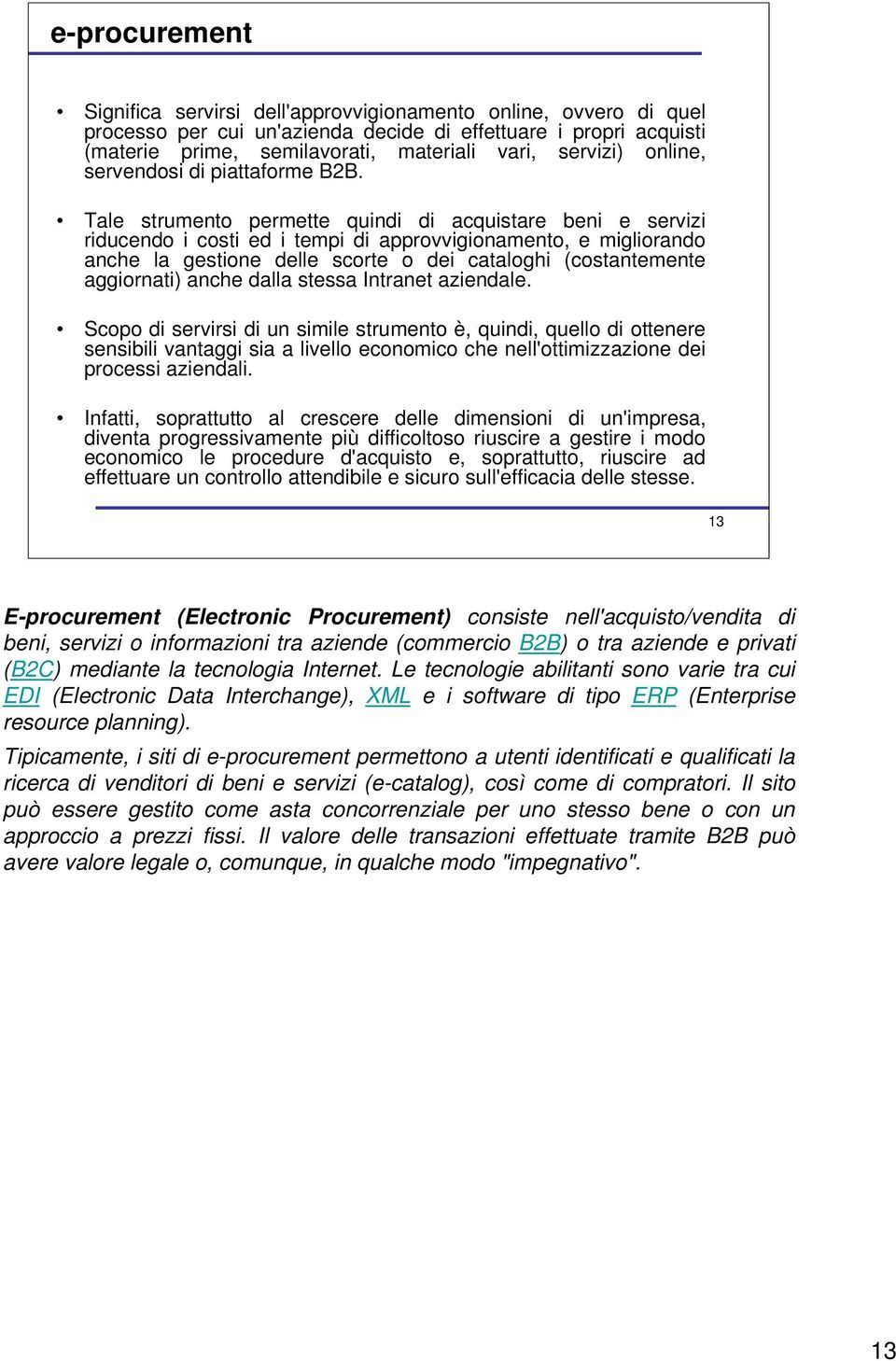 Tale strumento permette quindi di acquistare beni e servizi riducendo i costi ed i tempi di approvvigionamento, e migliorando anche la gestione delle scorte o dei cataloghi (costantemente aggiornati)