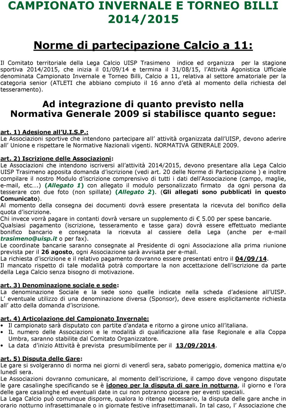 (ATLETI che abbiano compiuto il 16 anno d età al momento della richiesta del tesseramento). Ad integrazione di quanto previsto nella Normativa Generale 2009 si stabilisce quanto segue: art.