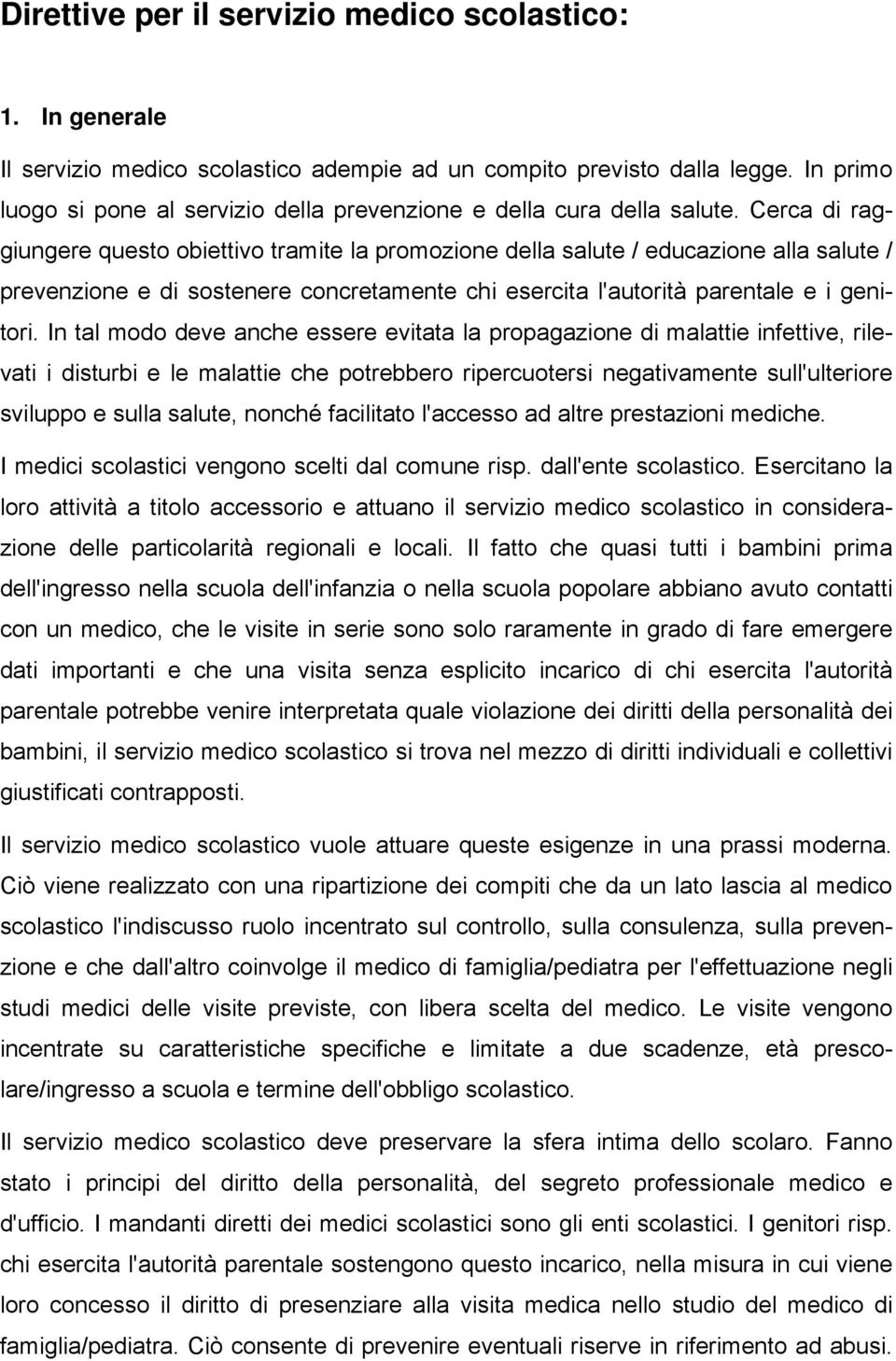 Cerca di raggiungere questo obiettivo tramite la promozione della salute / educazione alla salute / prevenzione e di sostenere concretamente chi esercita l'autorità parentale e i genitori.