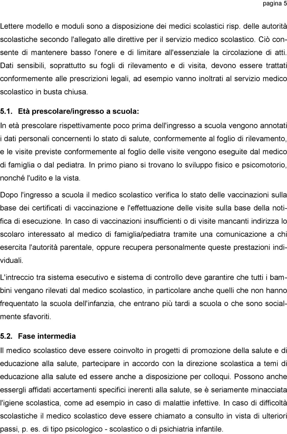 Dati sensibili, soprattutto su fogli di rilevamento e di visita, devono essere trattati conformemente alle prescrizioni legali, ad esempio vanno inoltrati al servizio medico scolastico in busta