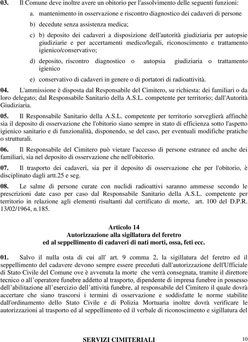 giudiziarie e per accertamenti medico/legali, riconoscimento e trattamento igienico/conservativo; d) deposito, riscontro diagnostico o autopsia giudiziaria o trattamento igienico e) conservativo di