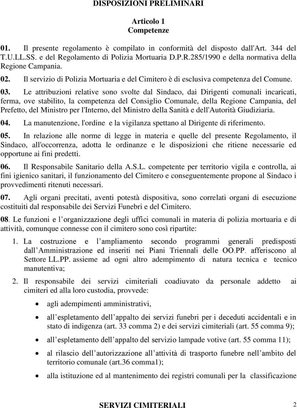 Le attribuzioni relative sono svolte dal Sindaco, dai Dirigenti comunali incaricati, ferma, ove stabilito, la competenza del Consiglio Comunale, della Regione Campania, del Prefetto, del Ministro per