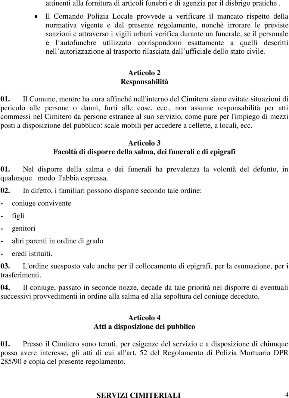 durante un funerale, se il personale e l autofunebre utilizzato corrispondono esattamente a quelli descritti nell autorizzazione al trasporto rilasciata dall ufficiale dello stato civile.