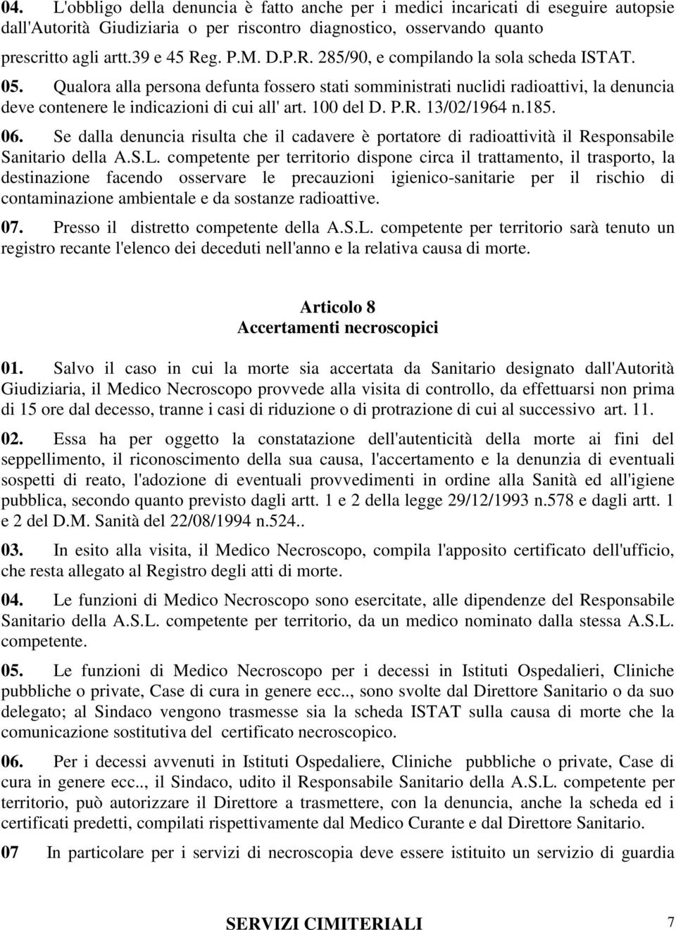 100 del D. P.R. 13/02/1964 n.185. 06. Se dalla denuncia risulta che il cadavere è portatore di radioattività il Responsabile Sanitario della A.S.L.