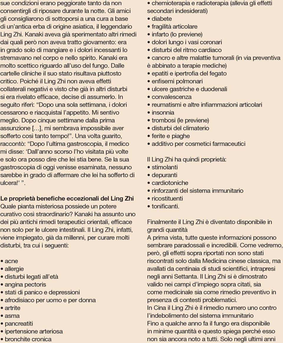 Kanaki aveva già sperimentato altri rimedi dai quali però non aveva tratto giovamento: era in grado solo di mangiare e i dolori incessanti lo stremavano nel corpo e nello spirito.