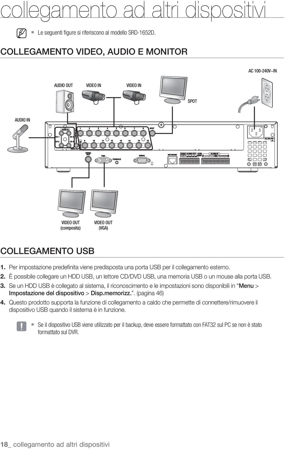 Per impostazione predefi nita viene predisposta una porta USB per il collegamento esterno. 2. È possibile collegare un HDD USB, un lettore CD/DVD USB, una memoria USB o un mouse alla porta USB. 3.