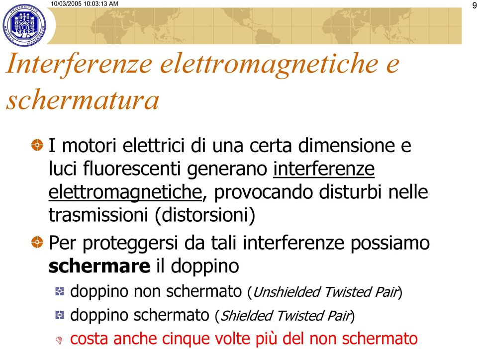 trasmissioni (distorsioni) Per proteggersi da tali interferenze possiamo schermare il doppino doppino non