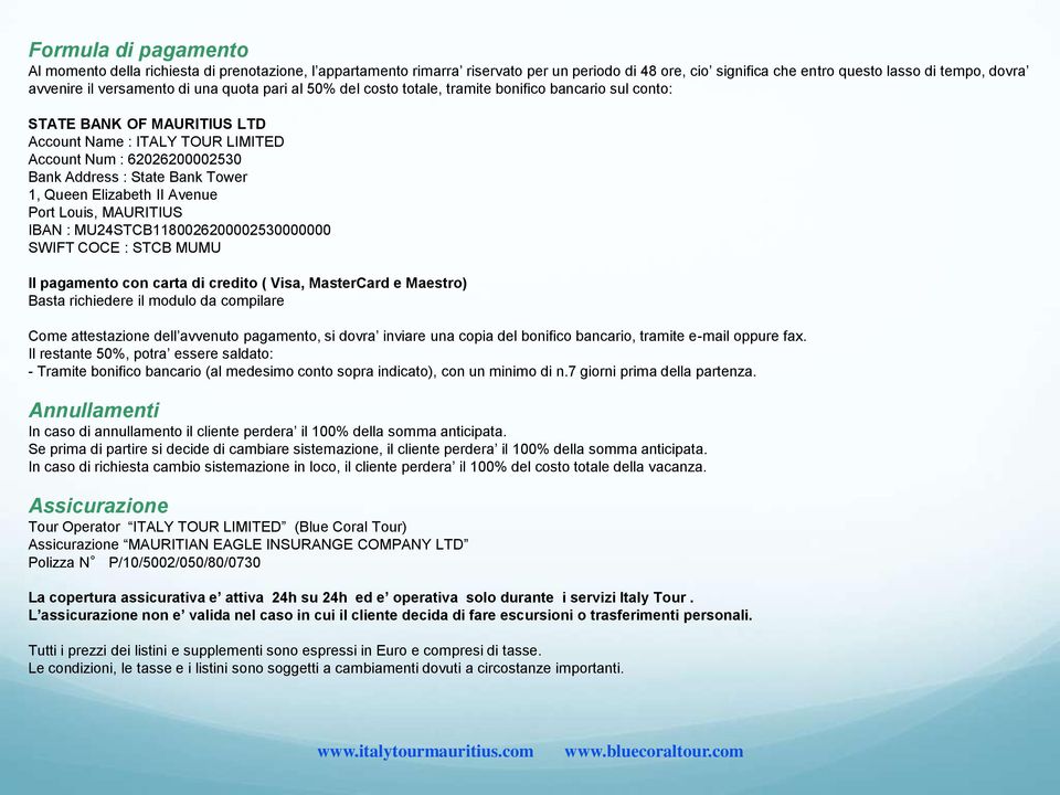 Tower 1, Queen Elizabeth II Avenue Port Louis, MAURITIUS IBAN : MU24STCB1180026200002530000000 SWIFT COCE : STCB MUMU Il pagamento con carta di credito ( Visa, MasterCard e Maestro) Basta richiedere