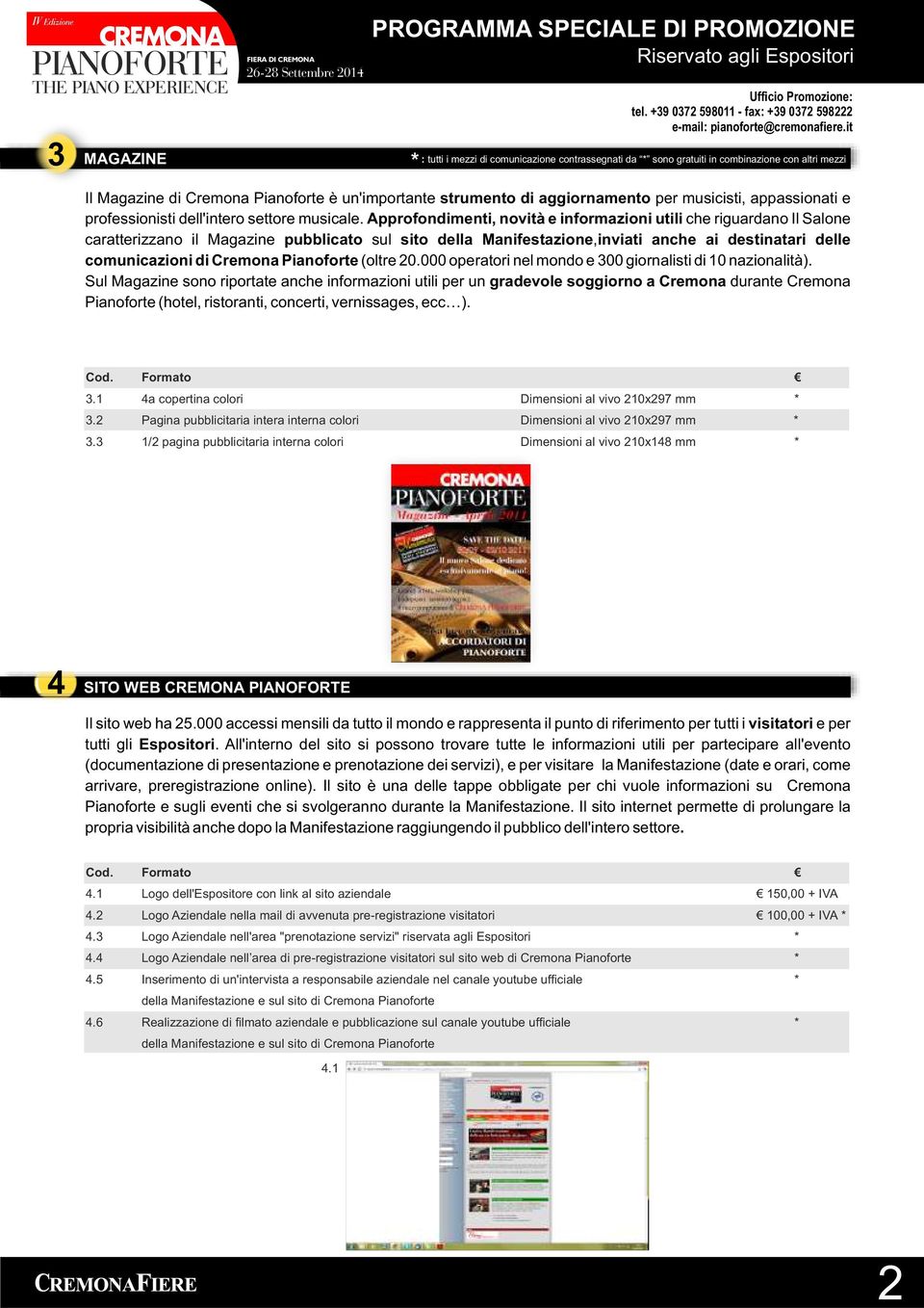 Approfondimenti, novità e informazioni utili che riguardano Il Salone caratterizzano il Magazine pubblicato sul sito della Manifestazione,inviati anche ai destinatari delle comunicazioni di Cremona