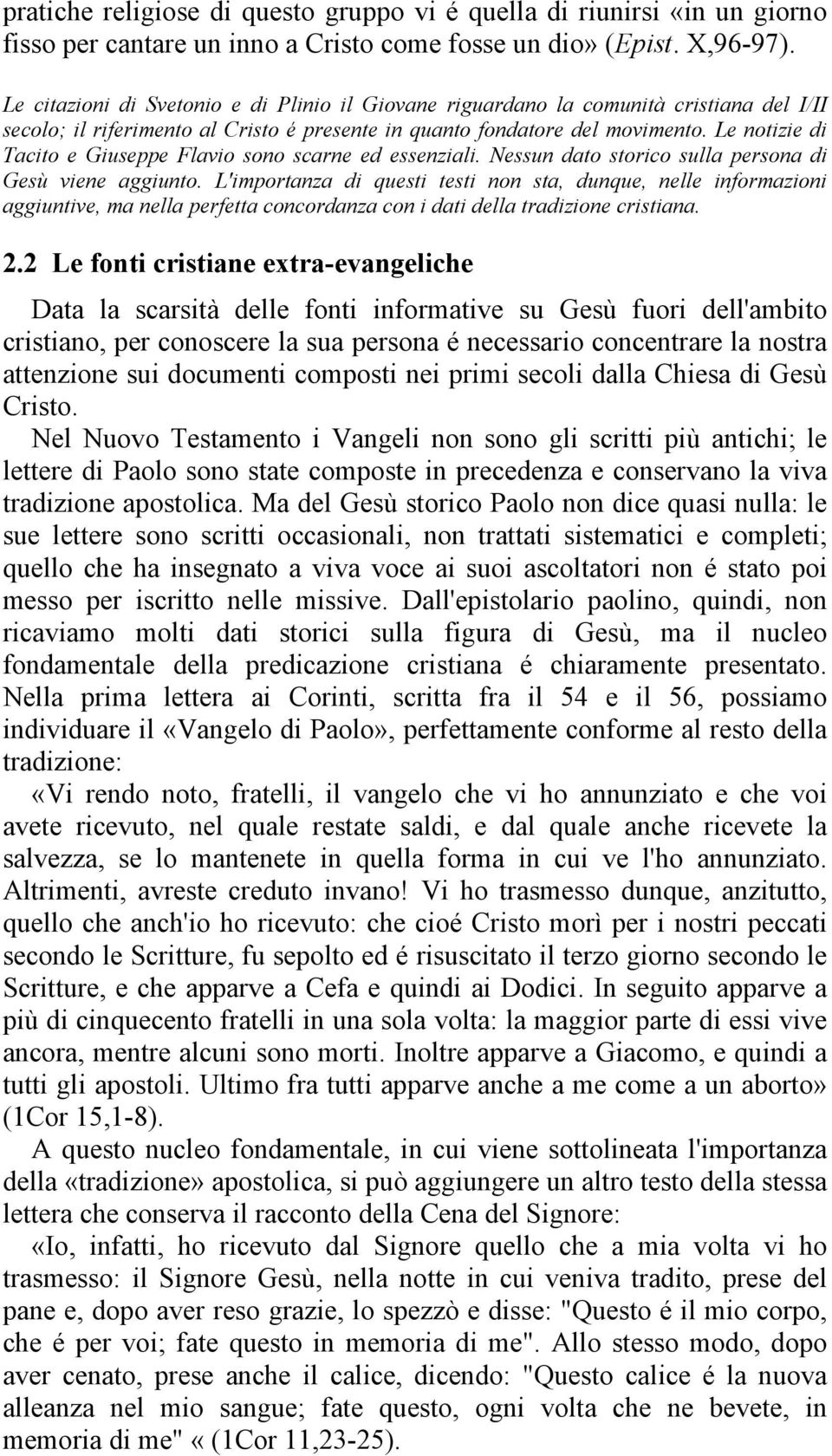 Le notizie di Tacito e Giuseppe Flavio sono scarne ed essenziali. Nessun dato storico sulla persona di Gesù viene aggiunto.