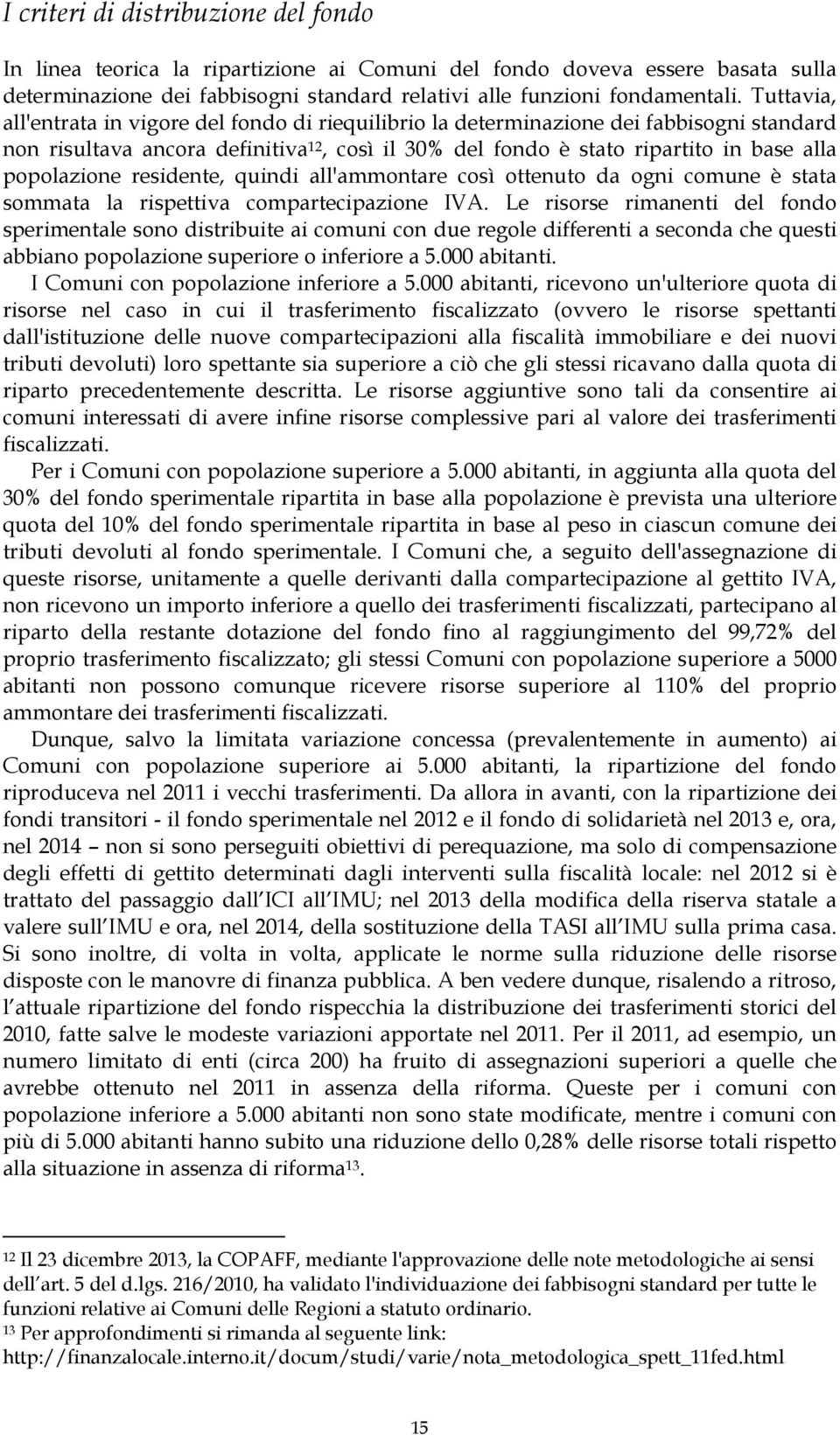 popolazione residente, quindi all'ammontare così ottenuto da ogni comune è stata sommata la rispettiva compartecipazione IVA.