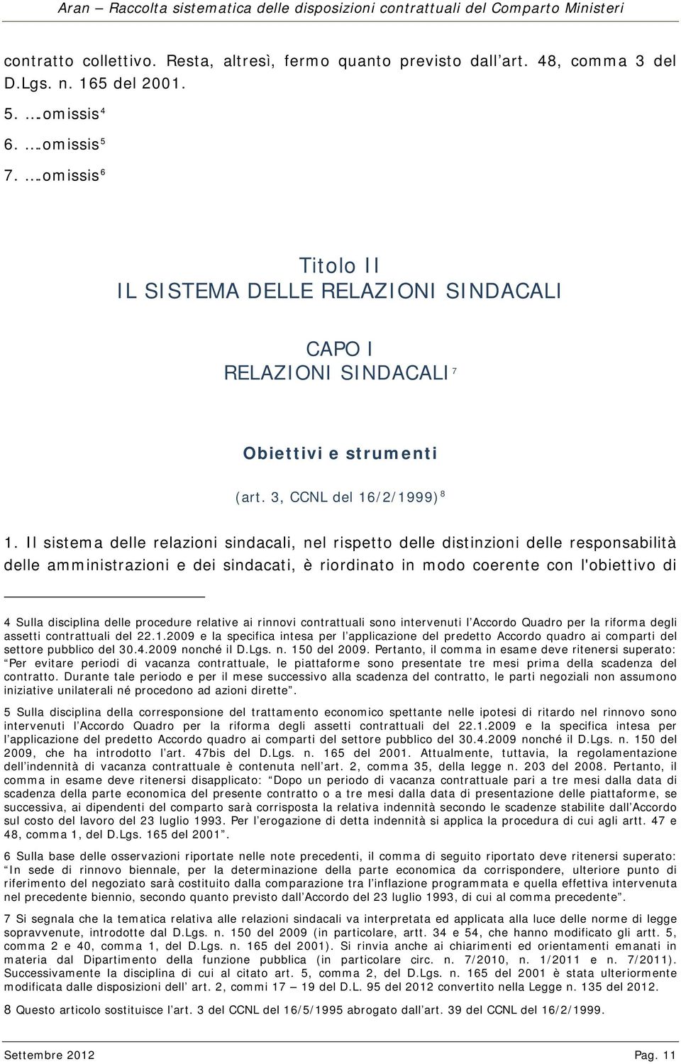 Il sistema delle relazioni sindacali, nel rispetto delle distinzioni delle responsabilità delle amministrazioni e dei sindacati, è riordinato in modo coerente con l'obiettivo di 4 Sulla disciplina