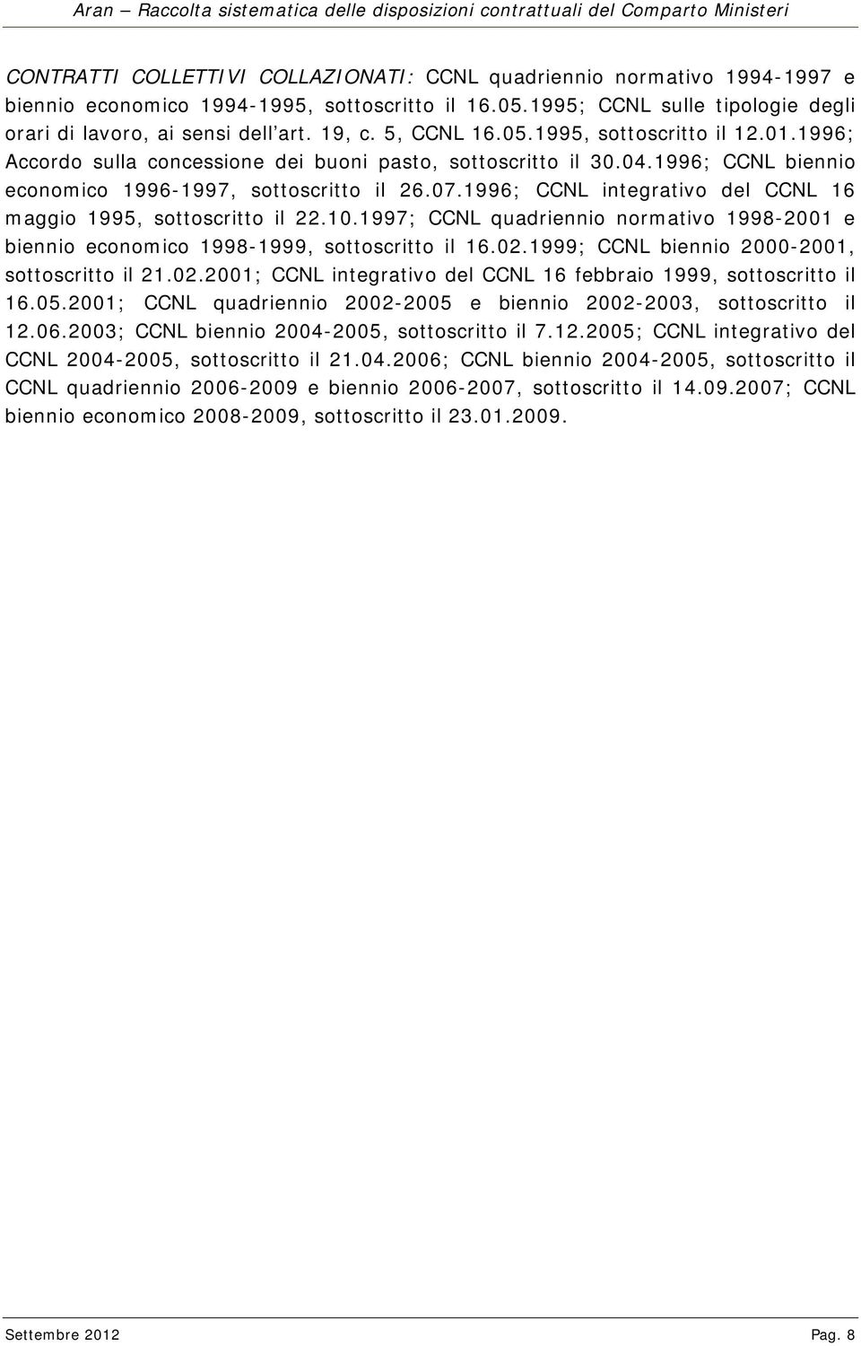 1996; CCNL integrativo del CCNL 16 maggio 1995, sottoscritto il 22.10.1997; CCNL quadriennio normativo 1998-2001 e biennio economico 1998-1999, sottoscritto il 16.02.