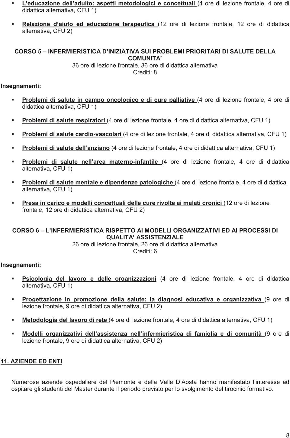 Crediti: 8 Problemi di salute in campo oncologico e di cure palliative (4 ore di lezione frontale, 4 ore di didattica alternativa, CFU 1) Problemi di salute respiratori (4 ore di lezione frontale, 4