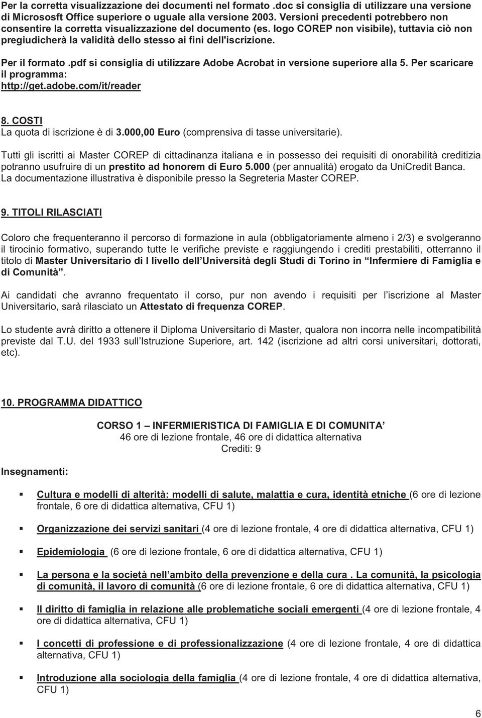 Per il formato.pdf si consiglia di utilizzare Adobe Acrobat in versione superiore alla 5. Per scaricare il programma: http://get.adobe.com/it/reader 8. COSTI La quota di iscrizione è di 3.