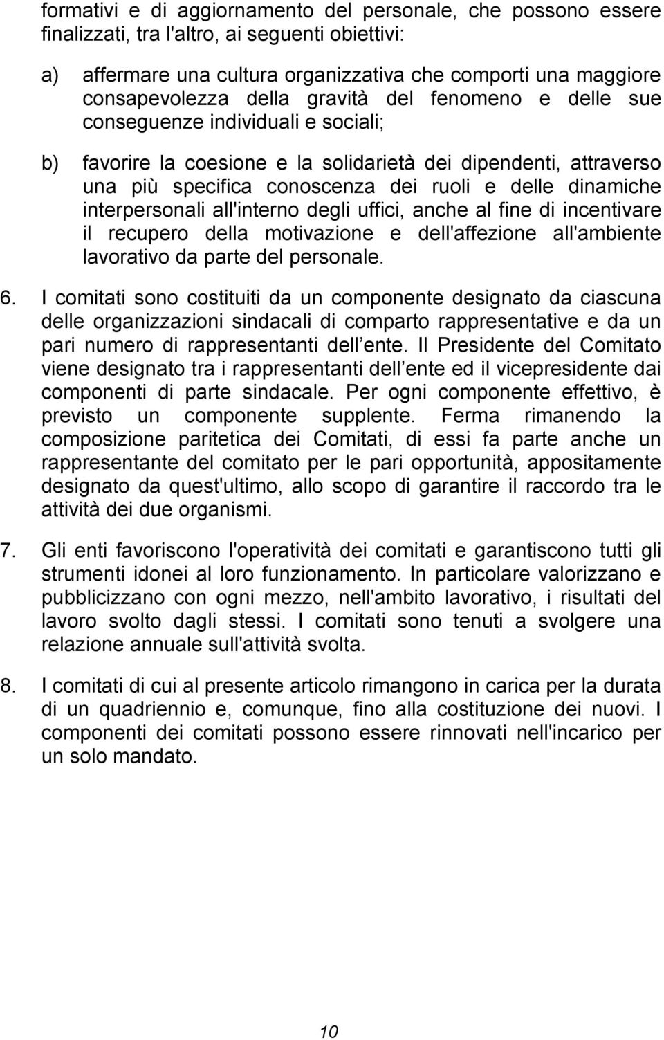 interpersonali all'interno degli uffici, anche al fine di incentivare il recupero della motivazione e dell'affezione all'ambiente lavorativo da parte del personale. 6.