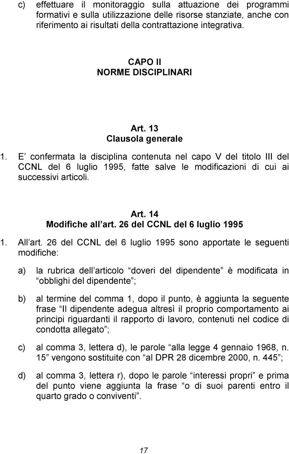 E confermata la disciplina contenuta nel capo V del titolo III del CCNL del 6 luglio 1995, fatte salve le modificazioni di cui ai successivi articoli. Art. 14 Modifiche all art.