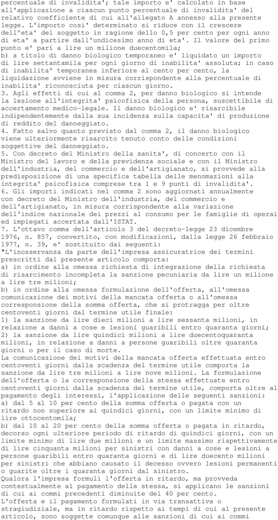 Il valore del primo punto e' pari a lire un milione duecentomila; b) a titolo di danno biologico temporaneo e' liquidato un importo di lire settantamila per ogni giorno di inabilita' assoluta; in