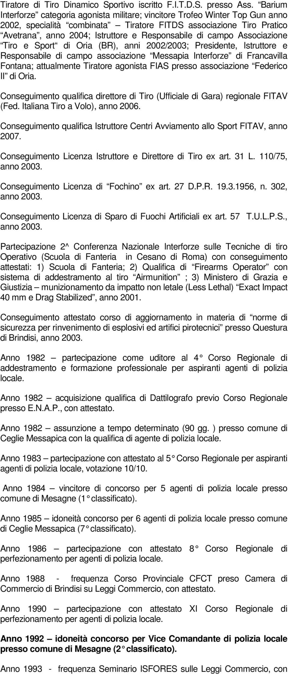 di campo Associazione Tiro e Sport di Oria (BR), anni 2002/2003; Presidente, Istruttore e Responsabile di campo associazione Messapia Interforze di Francavilla Fontana; attualmente Tiratore agonista