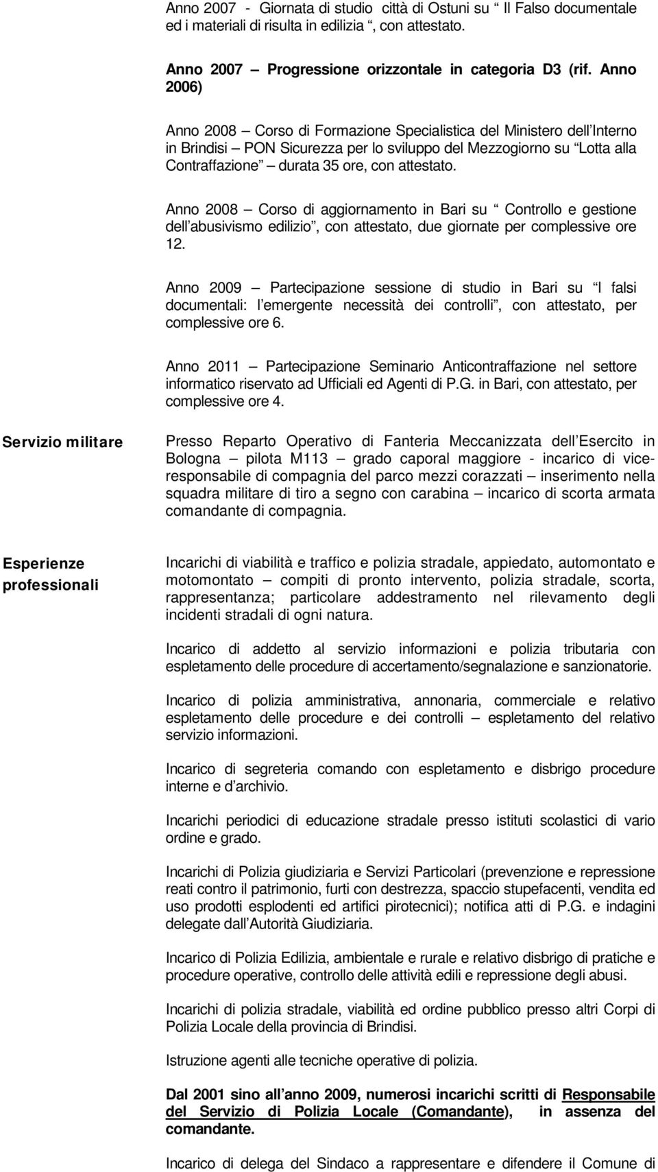 Anno 2008 Corso di aggiornamento in Bari su Controllo e gestione dell abusivismo edilizio, con attestato, due giornate per complessive ore 12.