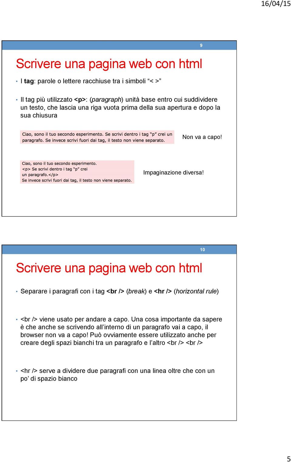 Scrivere una pagina web con html 10 Separare i paragrafi con i tag <br /> (break) e <hr /> (horizontal rule) <br /> viene usato per andare a capo.