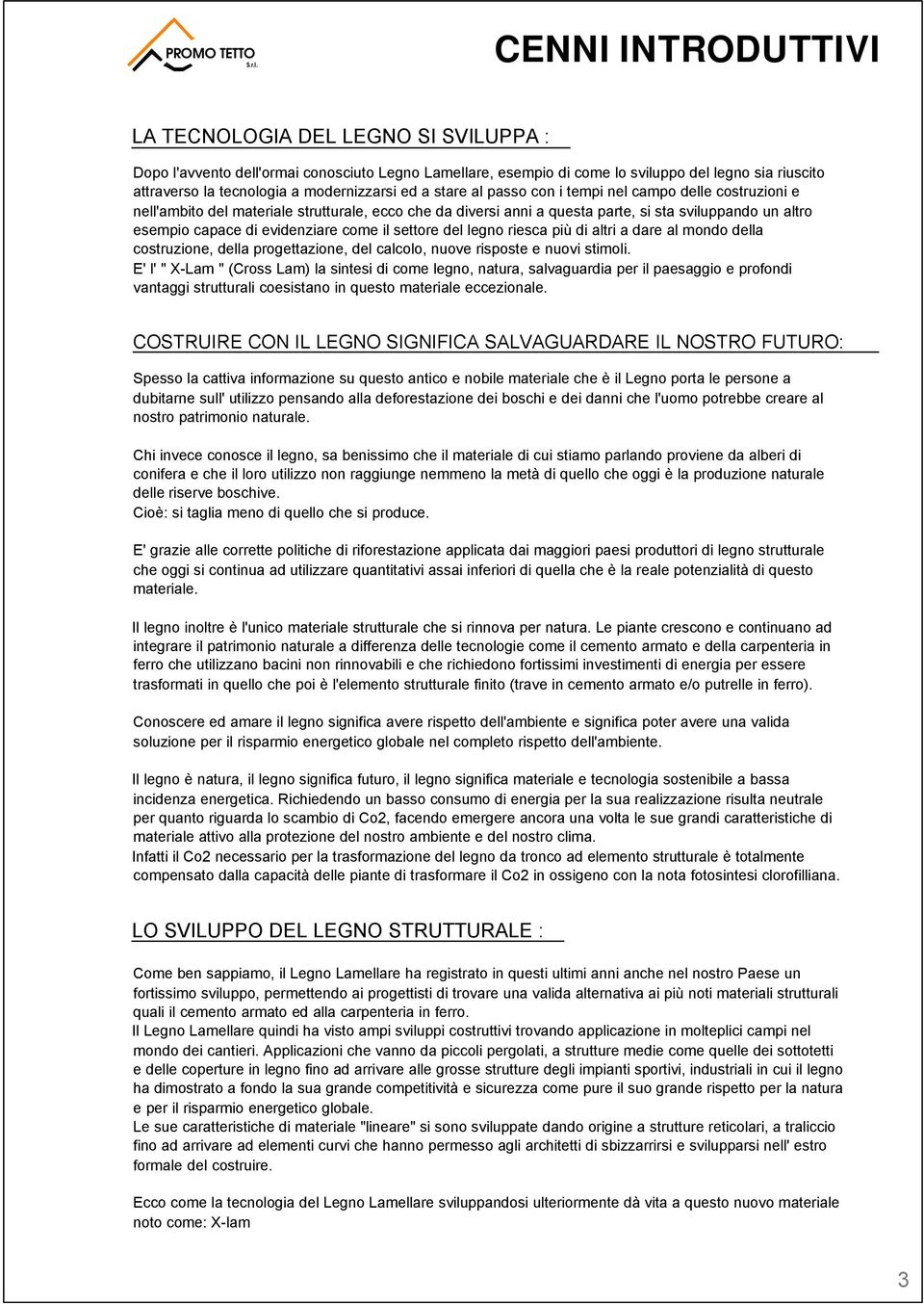 di evidenziare come il settore del legno riesca più di altri a dare al mondo della costruzione, della progettazione, del calcolo, nuove risposte e nuovi stimoli.