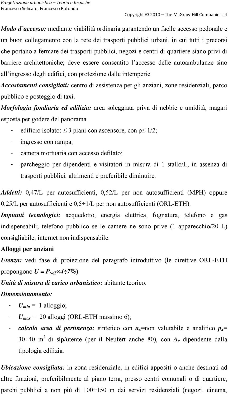 intemperie. Accostamenti consigliati: centro di assistenza per gli anziani, zone residenziali, parco pubblico e posteggio di taxi.