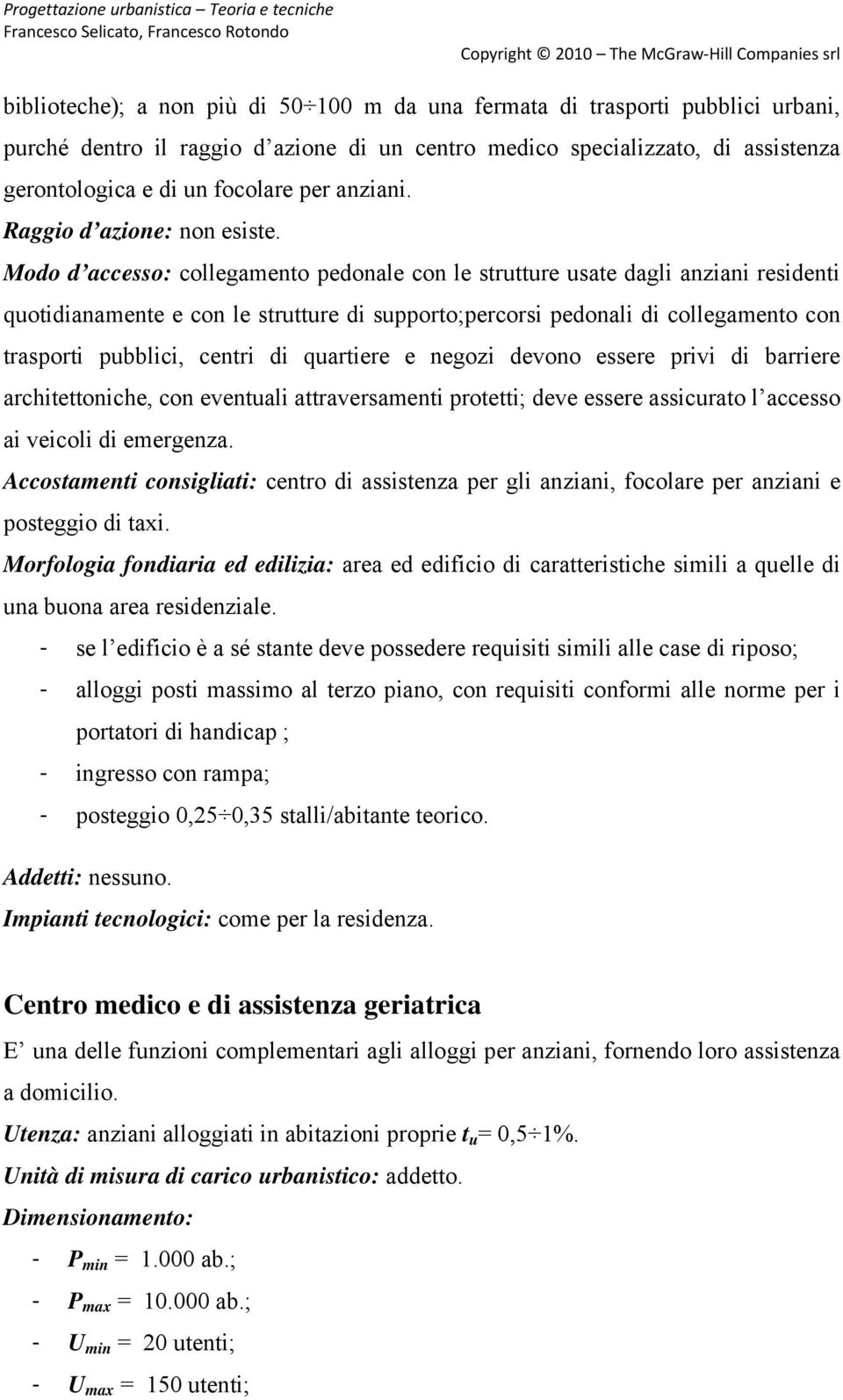 Modo d accesso: collegamento pedonale con le strutture usate dagli anziani residenti quotidianamente e con le strutture di supporto;percorsi pedonali di collegamento con trasporti pubblici, centri di