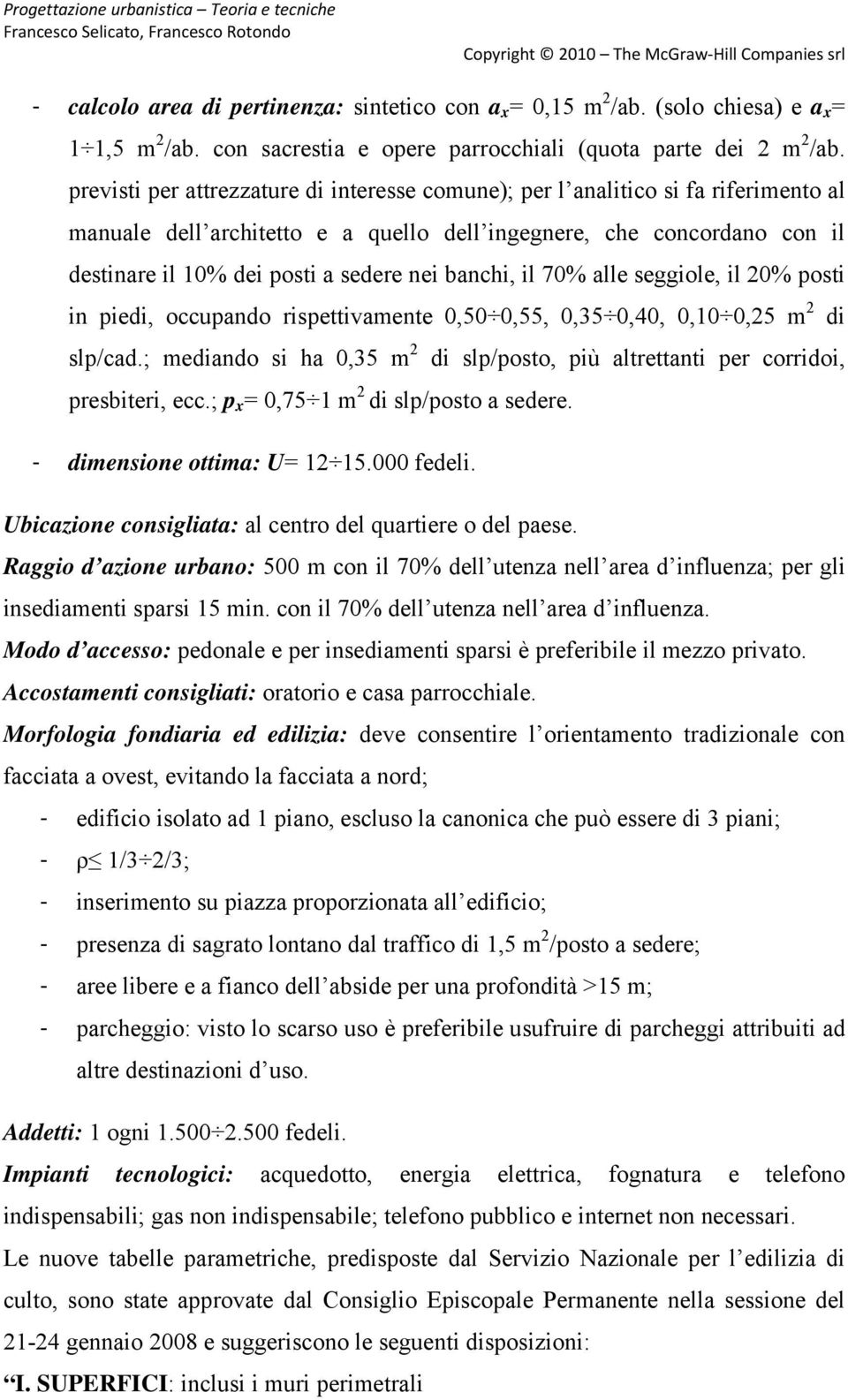 banchi, il 70% alle seggiole, il 20% posti in piedi, occupando rispettivamente 0,50 0,55, 0,35 0,40, 0,10 0,25 m 2 di slp/cad.