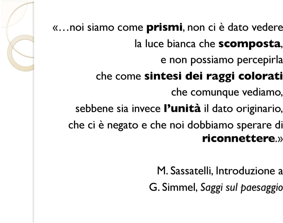 sebbene sia invece l unità il dato originario, che ci è negato e che noi dobbiamo