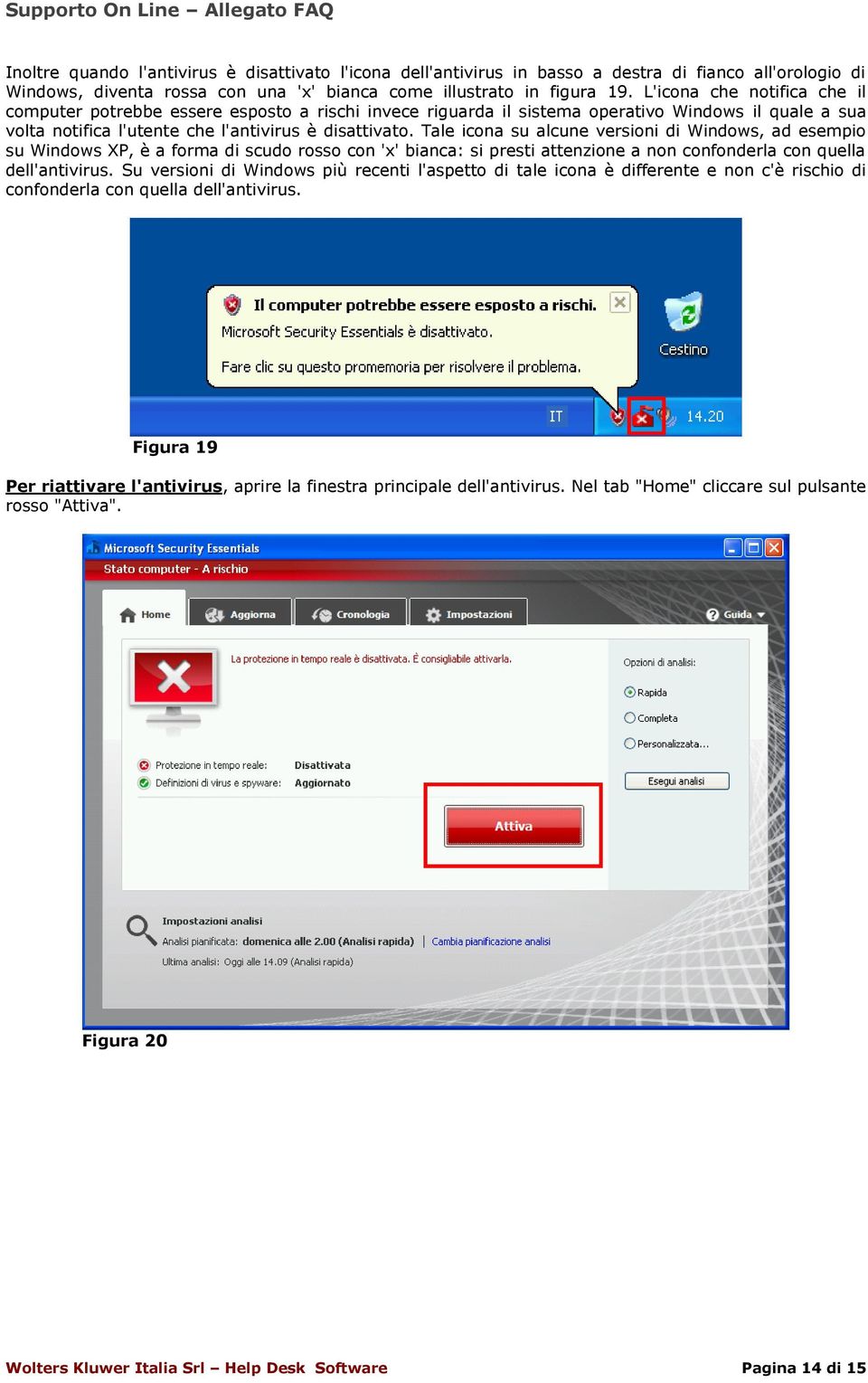 Tale icona su alcune versioni di Windows, ad esempio su Windows XP, è a forma di scudo rosso con 'x' bianca: si presti attenzione a non confonderla con quella dell'antivirus.