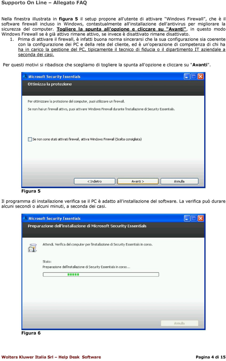 1. Prima di attivare il firewall, è infatti buona norma sincerarsi che la sua configurazione sia coerente con la configurazione dei PC e della rete del cliente, ed è un'operazione di competenza di