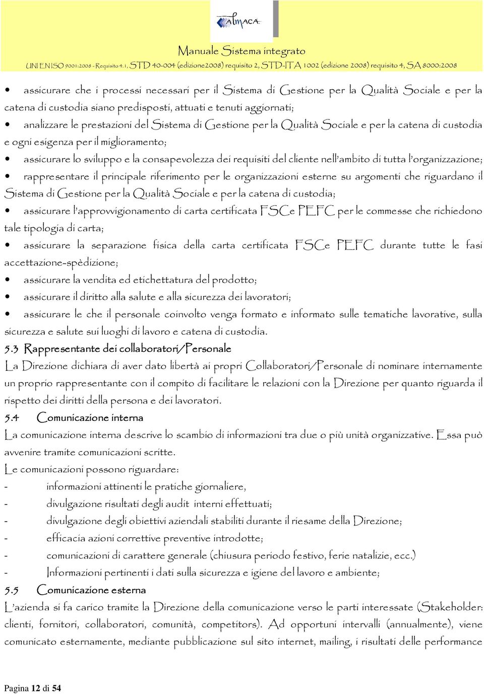 organizzazione; rappresentare il principale riferimento per le organizzazioni esterne su argomenti che riguardano il Sistema di Gestione per la Qualità Sociale e per la catena di custodia; assicurare