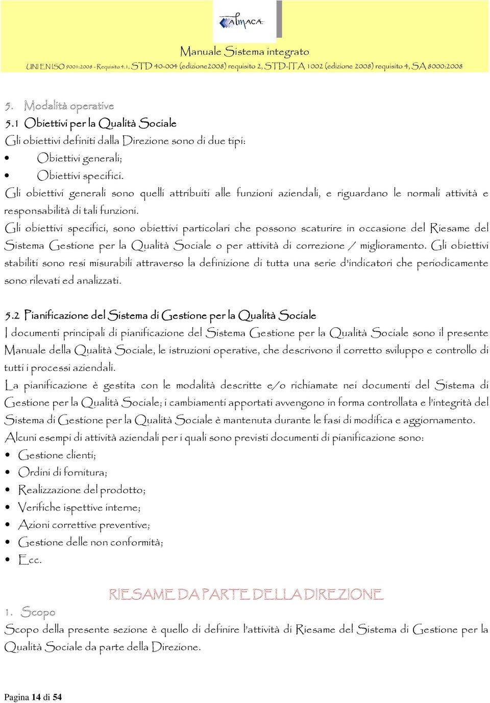 Gli obiettivi specifici, sono obiettivi particolari che possono scaturire in occasione del Riesame del Sistema Gestione per la Qualità Sociale o per attività di correzione / miglioramento.