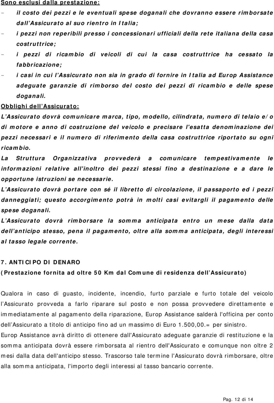 grado di fornire in Italia ad Europ Assistance adeguate garanzie di rimborso del costo dei pezzi di ricambio e delle spese doganali.