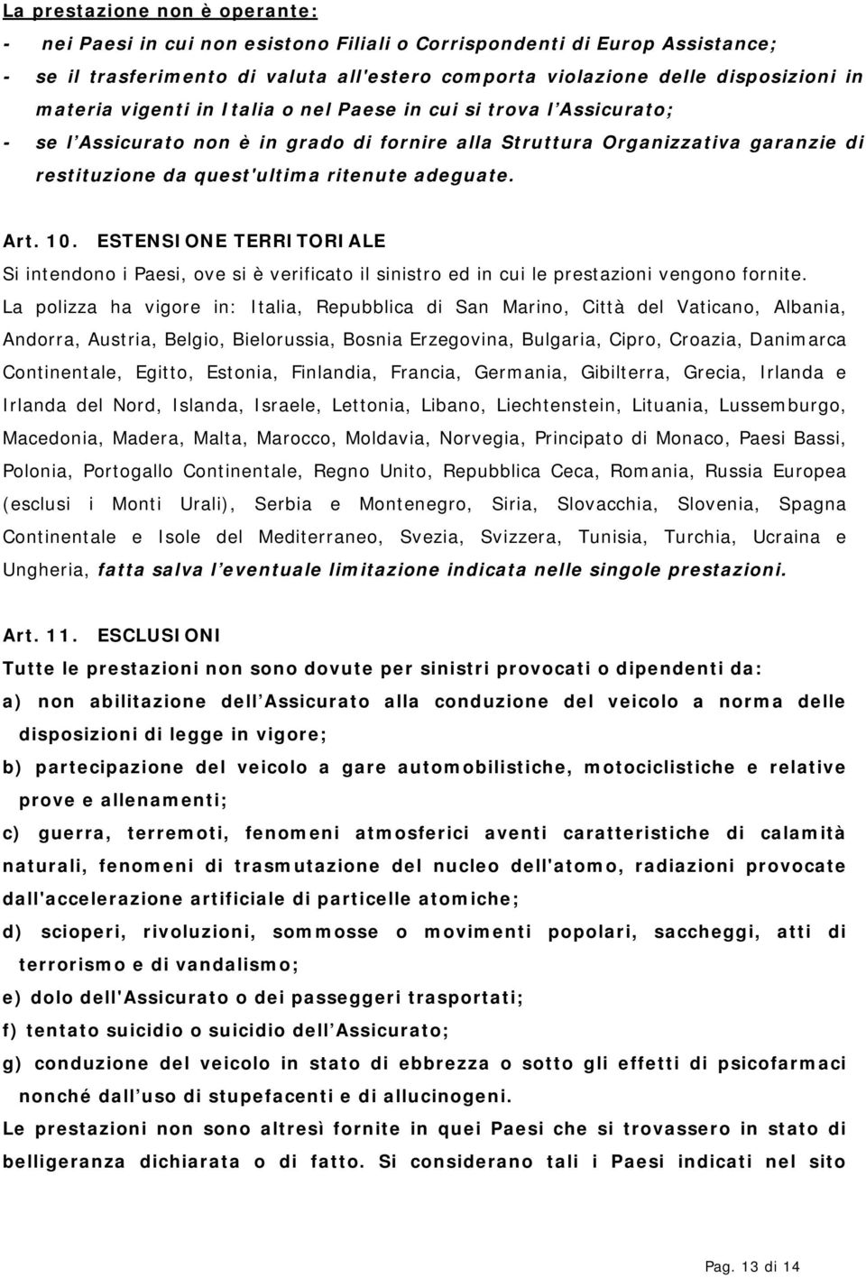 Art. 10. ESTENSIONE TERRITORIALE Si intendono i Paesi, ove si è verificato il sinistro ed in cui le prestazioni vengono fornite.