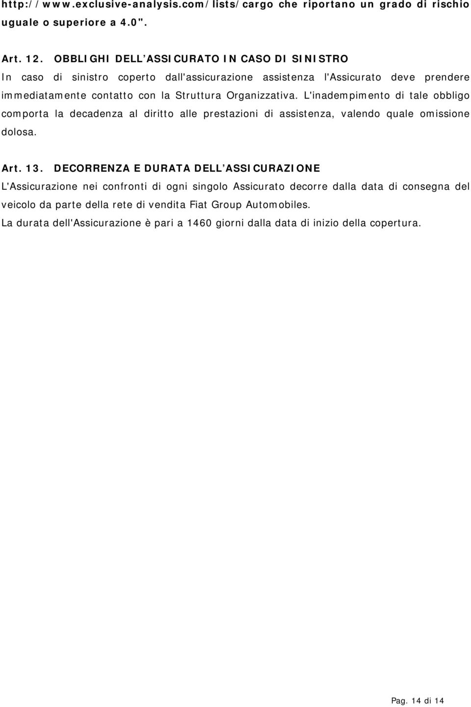 Organizzativa. L'inadempimento di tale obbligo comporta la decadenza al diritto alle prestazioni di assistenza, valendo quale omissione dolosa. Art. 13.