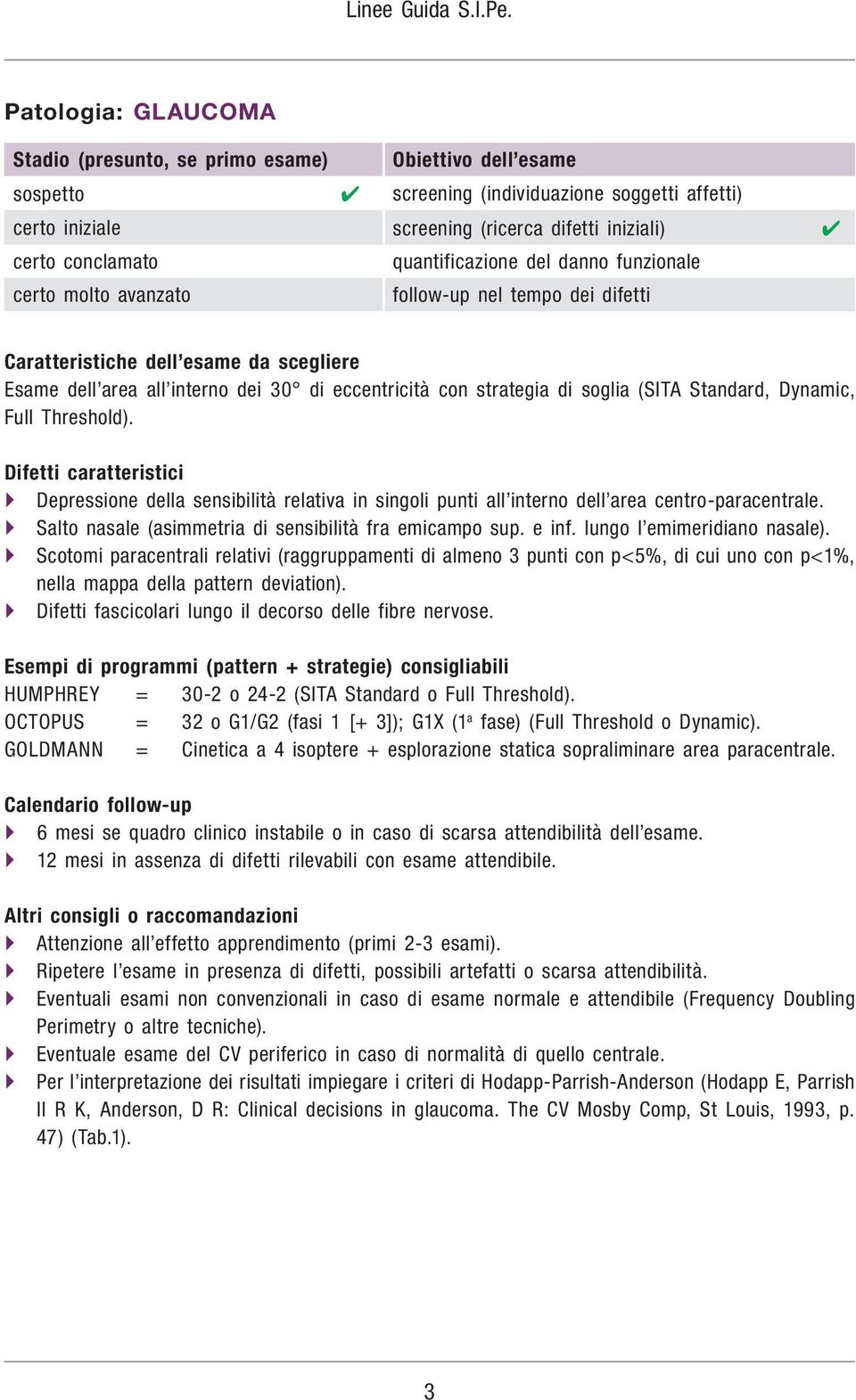 } Depressione della sensibilità relativa in singoli punti all interno dell area centro-paracentrale. } Salto nasale (asimmetria di sensibilità fra emicampo sup. e inf. lungo l emimeridiano nasale).