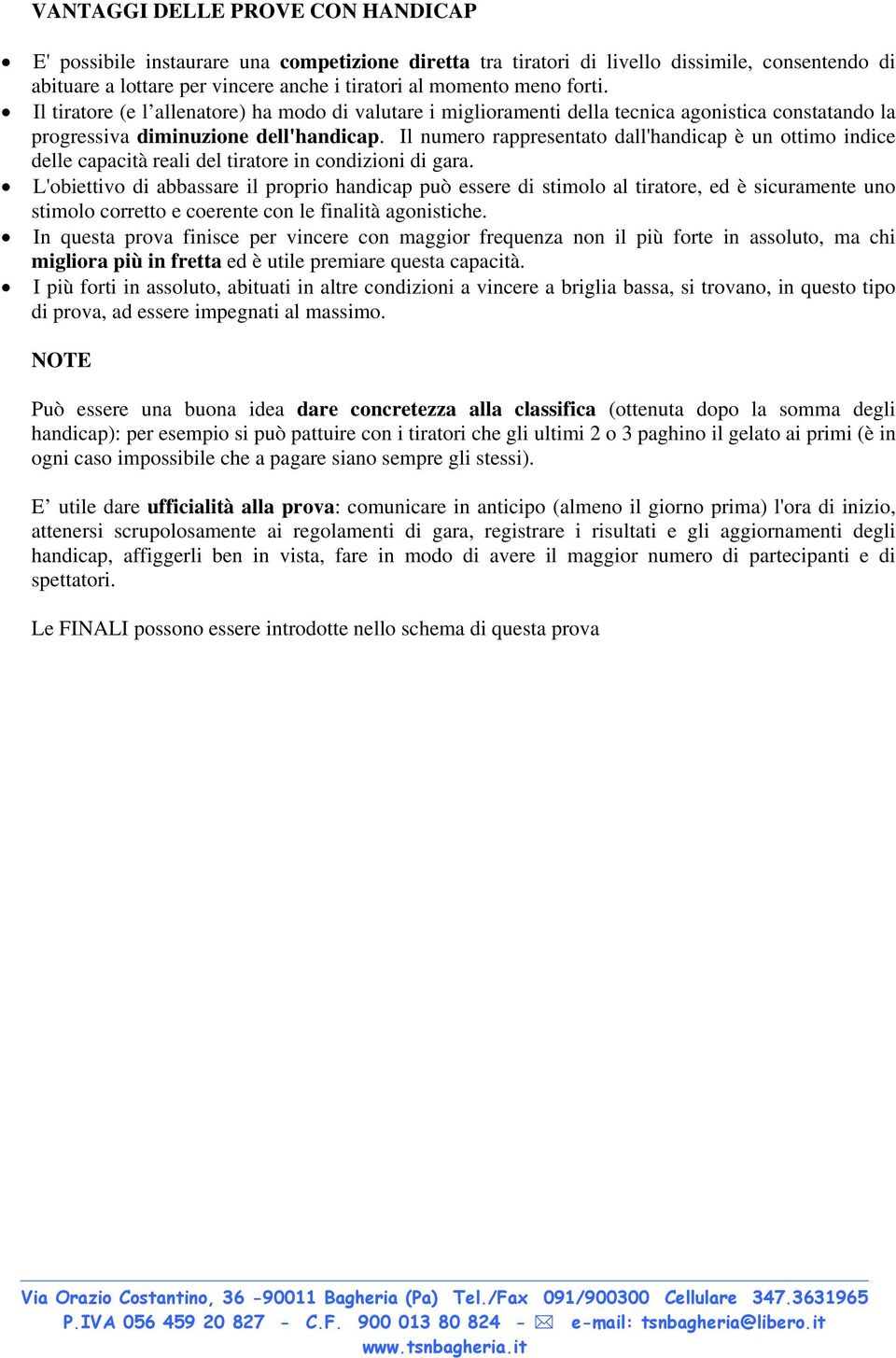 Il numero rappresentato dall'handicap è un ottimo indice delle capacità reali del tiratore in condizioni di gara.