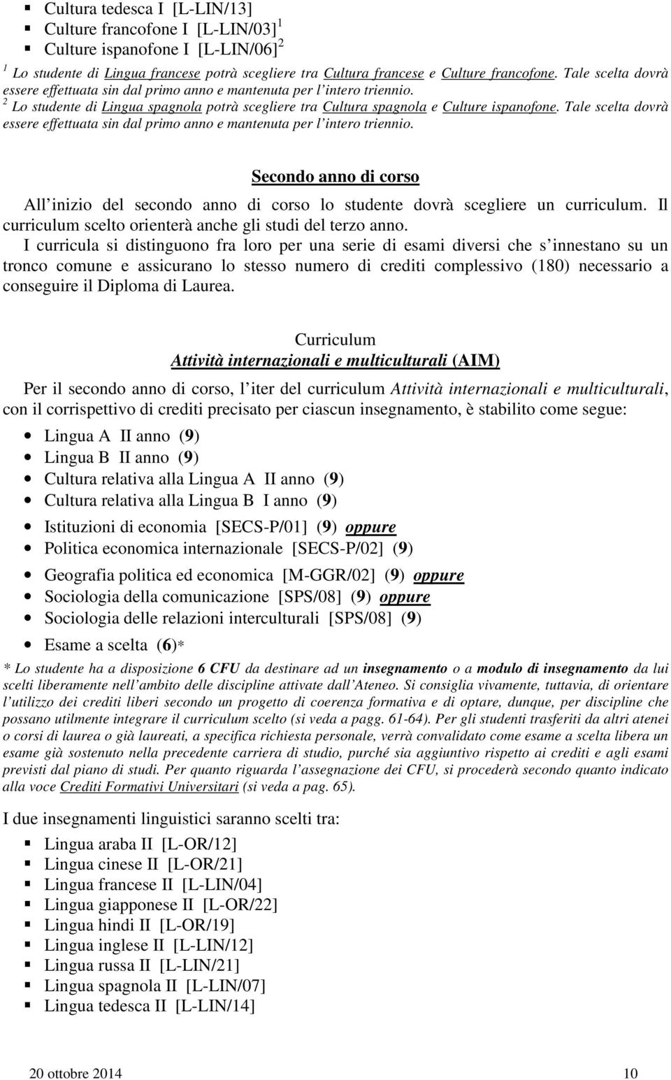 Tale scelta dovrà essere effettuata sin dal primo anno e mantenuta per l intero triennio. Secondo anno di corso All inizio del secondo anno di corso lo studente dovrà scegliere un curriculum.