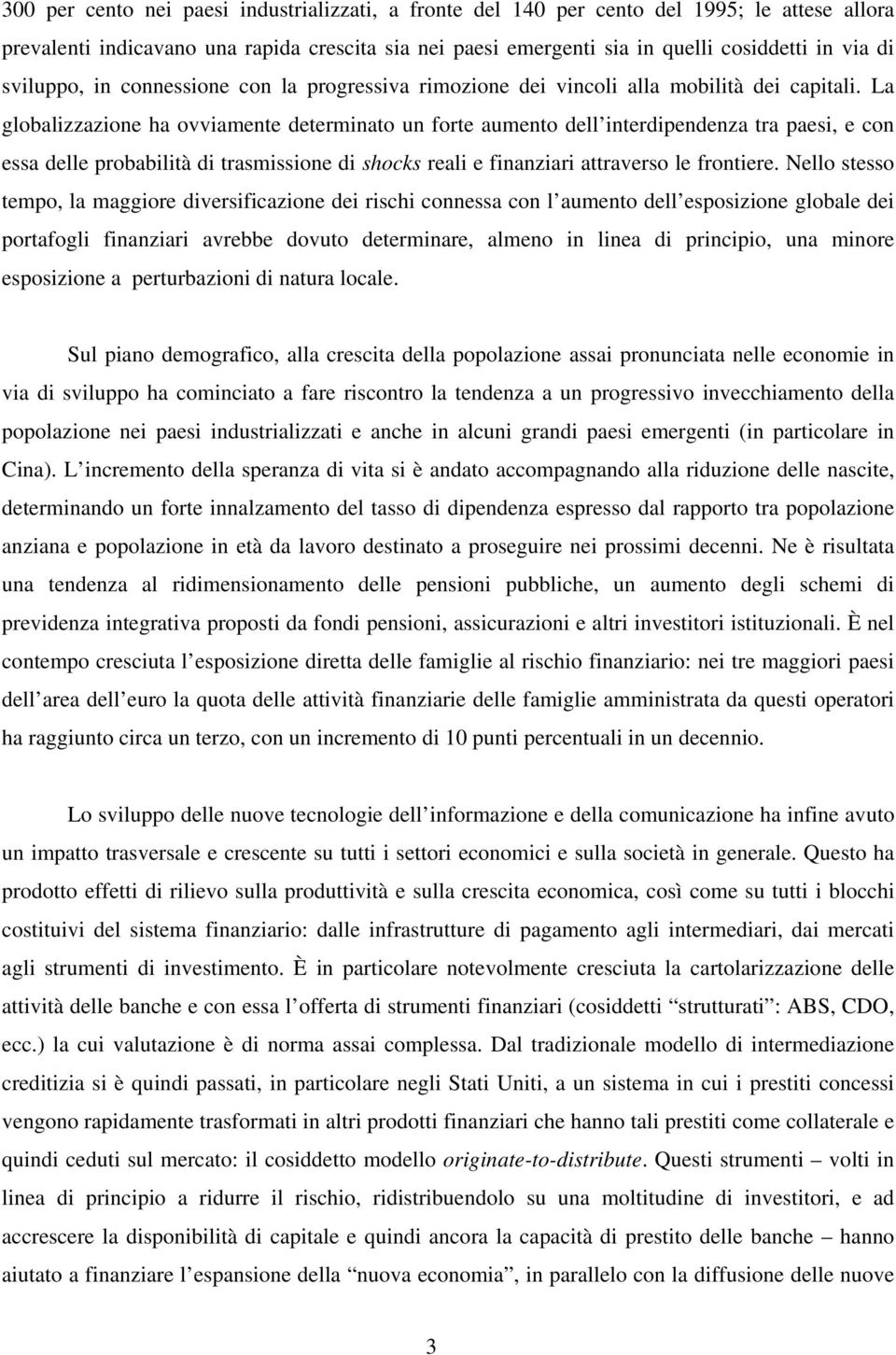 La globalizzazione ha ovviamente determinato un forte aumento dell interdipendenza tra paesi, e con essa delle probabilità di trasmissione di shocks reali e finanziari attraverso le frontiere.