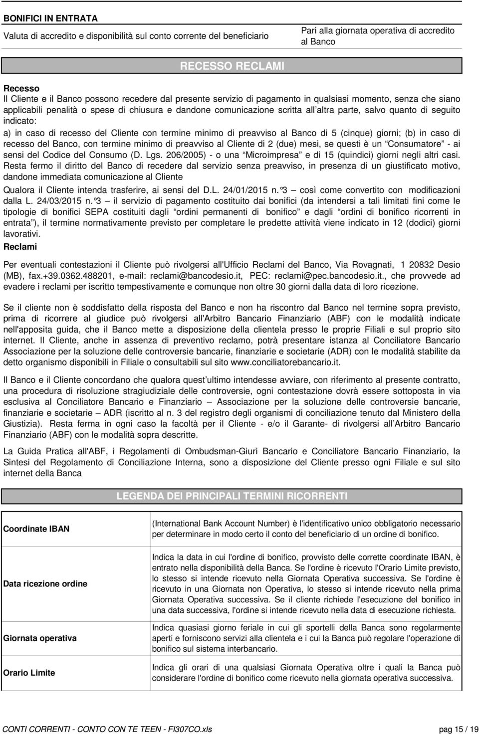 caso di recesso del Cliente con termine minimo di preavviso al Banco di 5 (cinque) giorni; (b) in caso di recesso del Banco, con termine minimo di preavviso al Cliente di 2 (due) mesi, se questi è un